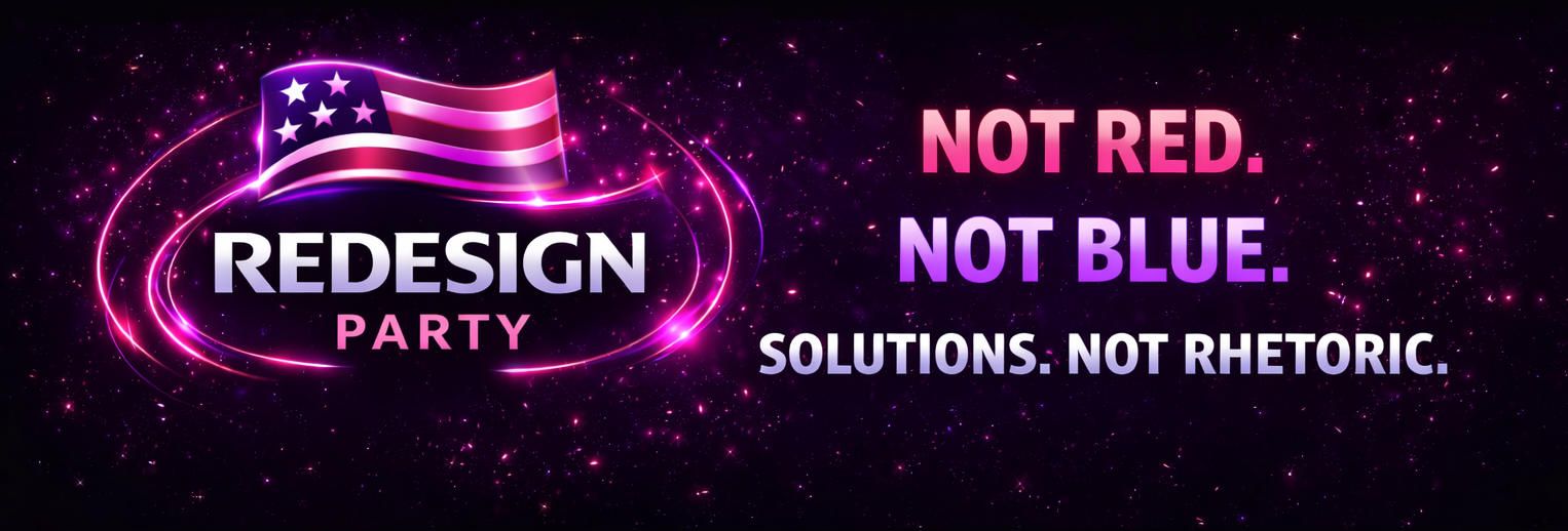 The Redesign Party — Not Red. Not Blue. Solutions. Not Rhetoric.